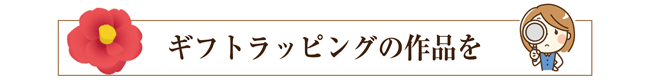 ギフトラッピング作品を見る